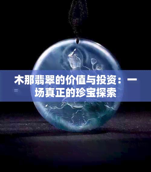 木那翡翠的价值与投资：一场真正的珍宝探索