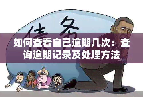 如何查看自己逾期几次：查询逾期记录及处理方法