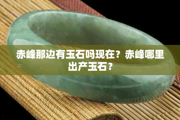 赤峰那边有玉石吗现在？赤峰哪里出产玉石？