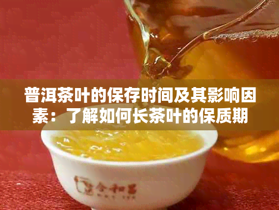 普洱茶叶的保存时间及其影响因素：了解如何长茶叶的保质期