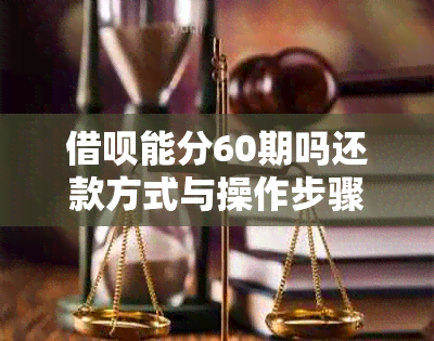 借呗能分60期吗还款方式与操作步骤