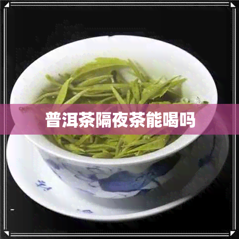 普洱茶隔夜茶能喝吗