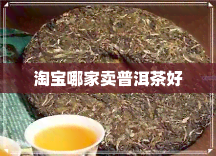 淘宝哪家卖普洱茶好