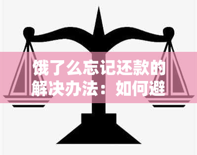 饿了么忘记还款的解决办法：如何避免逾期并了解相关政策