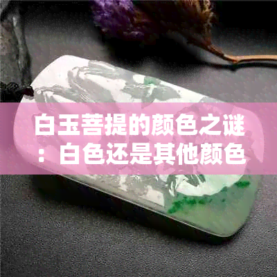 白玉菩提的颜色之谜：白色还是其他颜色？