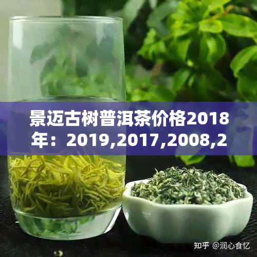 景迈古树普洱茶价格2018年：2019,2017,2008,2021年熟茶与生茶价格一览表