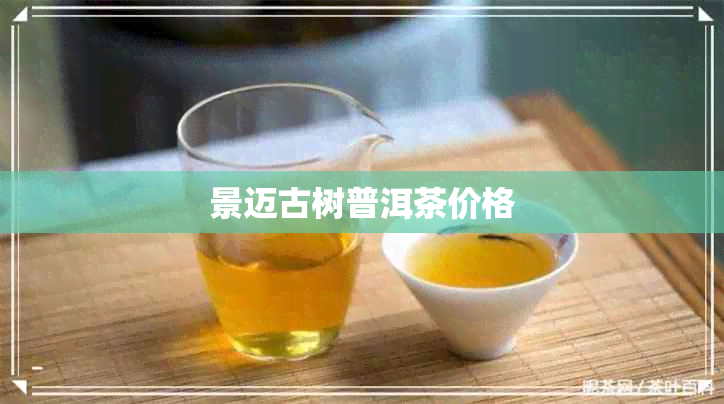 景迈古树普洱茶价格