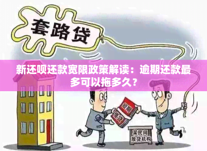 新还呗还款宽限政策解读：逾期还款最多可以拖多久？