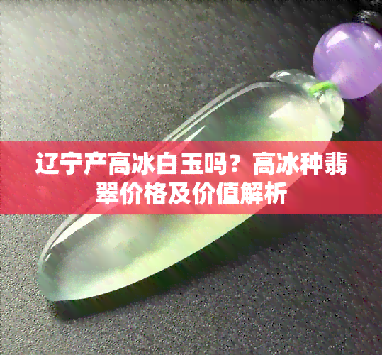 辽宁产高冰白玉吗？高冰种翡翠价格及价值解析