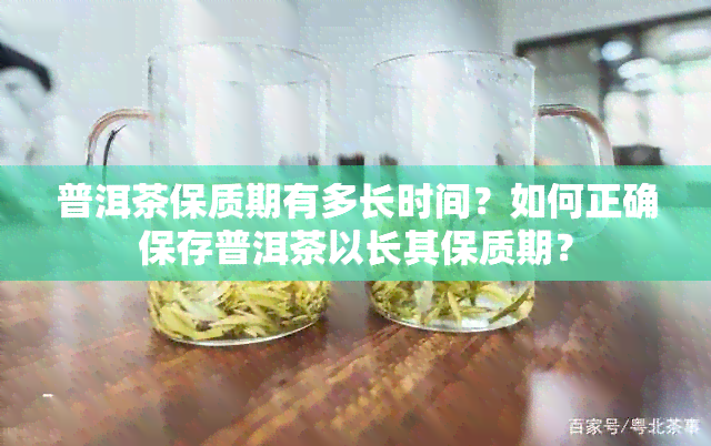 普洱茶保质期有多长时间？如何正确保存普洱茶以长其保质期？