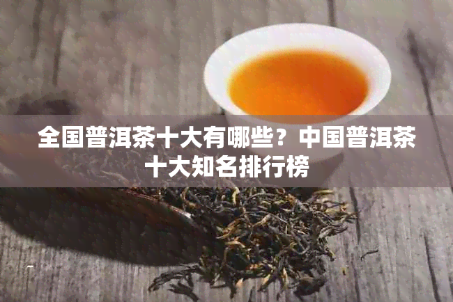 全国普洱茶十大有哪些？中国普洱茶十大知名排行榜