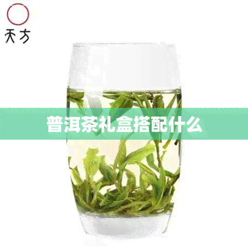 普洱茶礼盒搭配什么