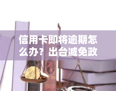 信用卡即将逾期怎么办？出台减免政策应对