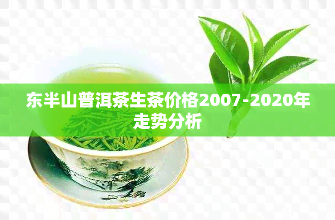 东半山普洱茶生茶价格2007-2020年走势分析