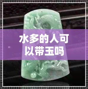 水多的人可以带玉吗