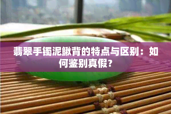 翡翠手镯泥鳅背的特点与区别：如何鉴别真假？