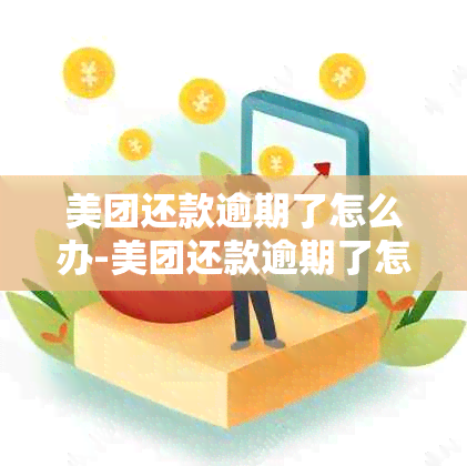 美团还款逾期了怎么办-美团还款逾期了怎么办理