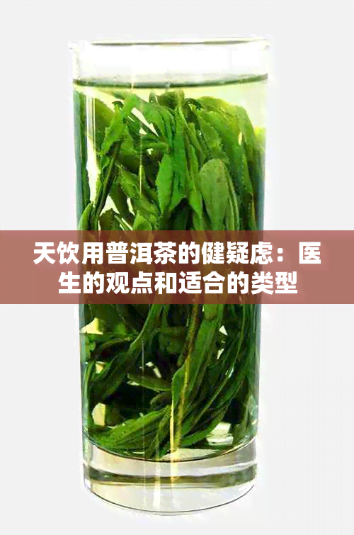 天饮用普洱茶的健疑虑：医生的观点和适合的类型