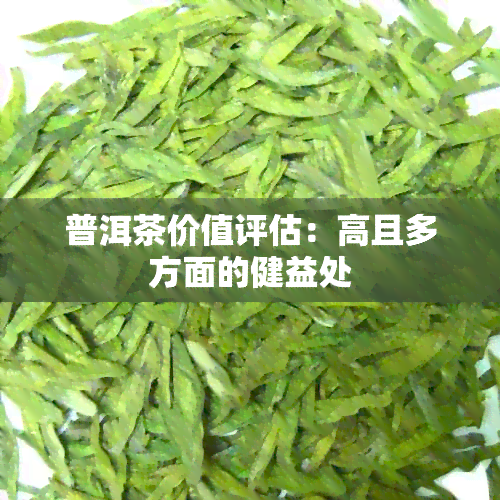 普洱茶价值评估：高且多方面的健益处