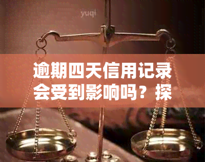 逾期四天信用记录会受到影响吗？探讨不同情况下的影响及如何补救