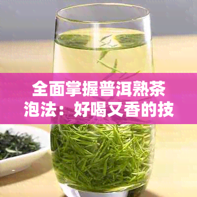 全面掌握普洱熟茶泡法：好喝又香的技巧与要点，让你轻松成为泡茶达人！