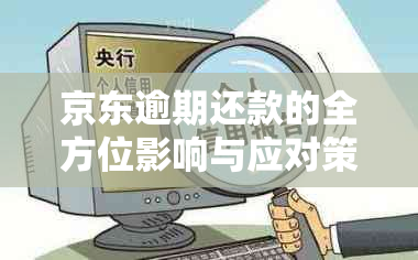 京东逾期还款的全方位影响与应对策略：你想知道的所有信息都在这里