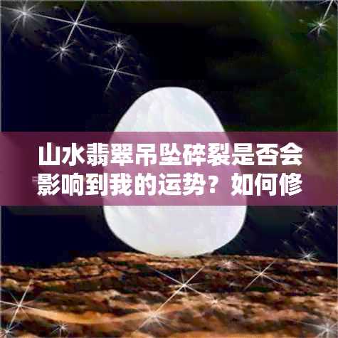 山水翡翠吊坠碎裂是否会影响到我的运势？如何修复破碎的翡翠吊坠？