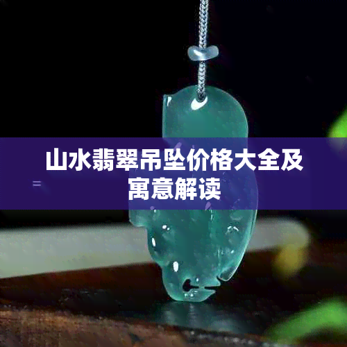 山水翡翠吊坠价格大全及寓意解读