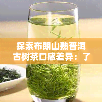 探索布朗山熟普洱古树茶口感差异：了解各与年份的特点与差别