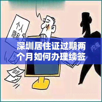 深圳居住证过期两个月如何办理续签？新政策和流程详解