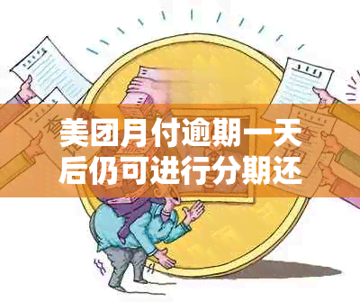 美团月付逾期一天后仍可进行分期还款？如何操作及解决方法全解析！