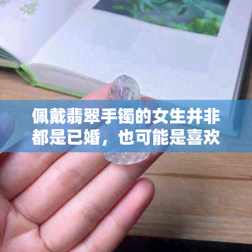 佩戴翡翠手镯的女生并非都是已婚，也可能是喜欢时尚潮流的年轻女性