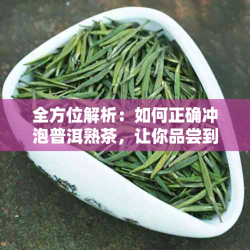 全方位解析：如何正确冲泡普洱熟茶，让你品尝到口感与香气