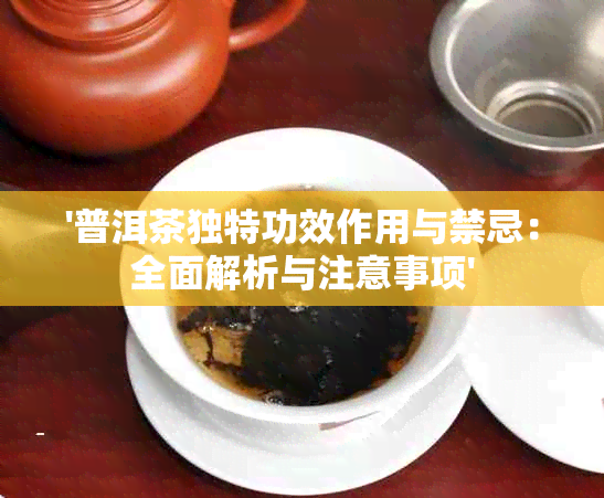 '普洱茶独特功效作用与禁忌：全面解析与注意事项'