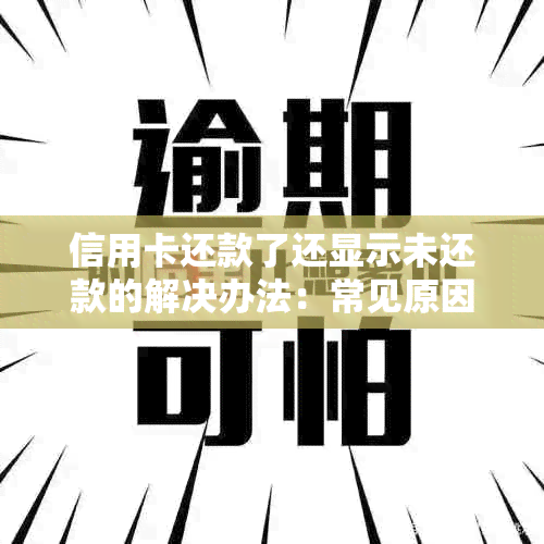 信用卡还款了还显示未还款的解决办法：常见原因与应对策略