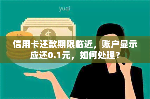 信用卡还款期限临近，账户显示应还0.1元，如何处理？