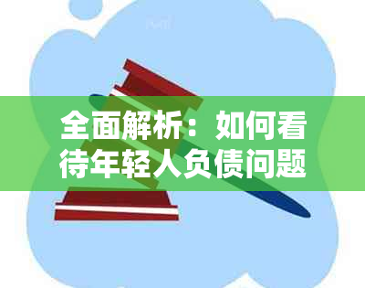 全面解析：如何看待年轻人负债问题？探讨解决方法与影响