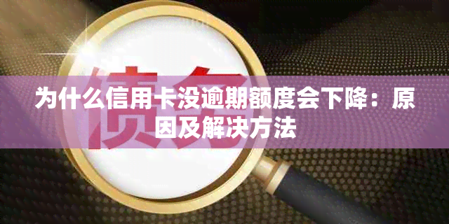 为什么信用卡没逾期额度会下降：原因及解决方法