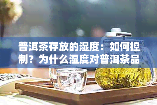 普洱茶存放的湿度：如何控制？为什么湿度对普洱茶品质有影响？