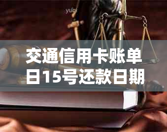 交通信用卡账单日15号还款日期是几号？