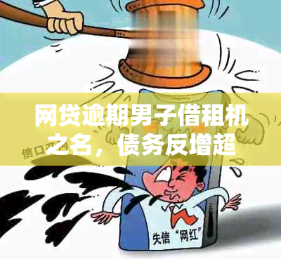 网贷逾期男子借租机之名，债务反增超百万，菏泽地区是否可租手机？