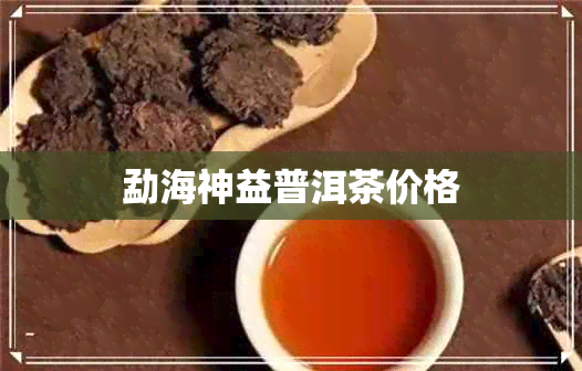 勐海神益普洱茶价格