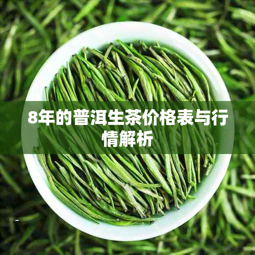 8年的普洱生茶价格表与行情解析