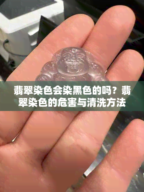 翡翠染色会染黑色的吗？翡翠染色的危害与清洗方法