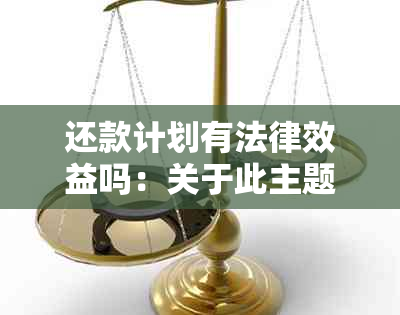 还款计划有法律效益吗：关于此主题的探讨与解析