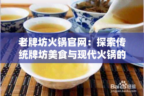 老牌坊火锅官网：探索传统牌坊美食与现代火锅的完美融合