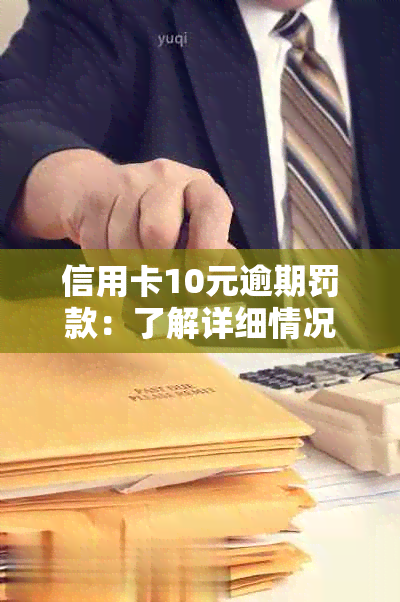 信用卡10元逾期罚款：了解详细情况及如何避免额外费用