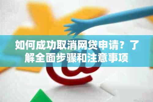 如何成功取消网贷申请？了解全面步骤和注意事项