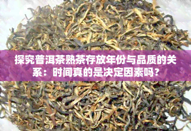 探究普洱茶熟茶存放年份与品质的关系：时间真的是决定因素吗？