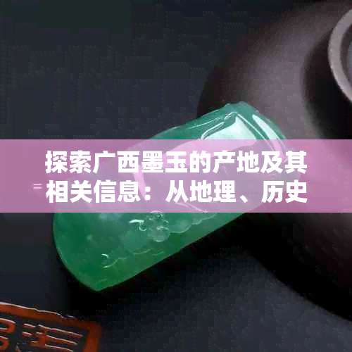 探索广西墨玉的产地及其相关信息：从地理、历史和文化角度全面了解